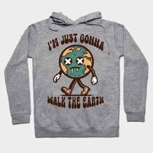 I'm Just Gonna Walk The Earth Hoodie